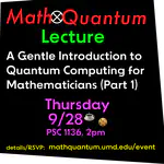 Lecture - A Gentle Introduction to Quantum Computing for Mathematicians Part 1